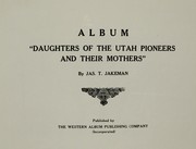 Cover of: Album "Daughters of the Utah pioneers and their mothers" by Jas. T. Jakeman