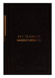 Cover of: Key to Davies' University Arithmetic: Embracing the Answers, and a Full Analysis and Solution of ... by Charles Davies, Charles Davies