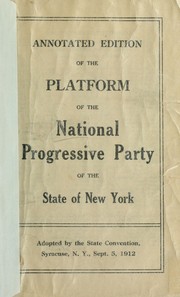 Cover of: Annotated edition of the platform of the National Progressive Party of the State of New York: Adopted by the State Convention, Syracuse, N.Y., Sept. 5, 1912