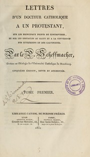 Cover of: Lettres d'un docteur catholique à un Protestant sur les principaux points de controverse et sur les obstacles au salut et à la conversion des Luthériens et des Calvinistes