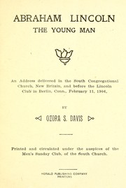 Cover of: Abraham Lincoln, the young man: an address delivered in the South Congregational church, New Britain, and before the Lincoln club in Berlin, Conn., February 11, 1906