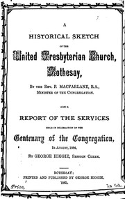 A historical sketch of the United Presbyterian church, Rothesay. Also a report of the services ... by Peter Macfarlane , George Higgie