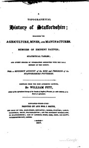 Cover of: A topographical history of Staffordshire: including its agriculture, mines and manufactures. Memoirs of eminent natives; statistical tables; and every species of information connected with the local history of the county. With a succinct account of the rise and progress of the Staffordshire potteries.