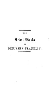 Cover of: The Select Works of Benjamin Franklin: including his autobiography by Benjamin Franklin, Epes Sargent , Benjamin Franklin Collection (Library of Congress), Henry Wright Smith