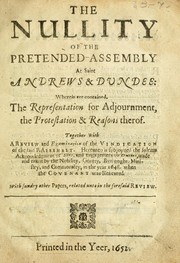 Cover of: The nullity of the pretended-assembly at Saint Andrews & Dundee: wherein are contained, the representation for adjournment, the protestation & reasons therof. Together with a review and examination of the Vindication of the said p. assembly. Hereunto is subjoyned the solemn acknowledgment of sins, and engagement to duties, made and taken by the nobility, gentry, burroughs, ministry, and commonalty, in the year 1648. when the Covenant was renewed. With sundry other papers, related unto in the foresaid review