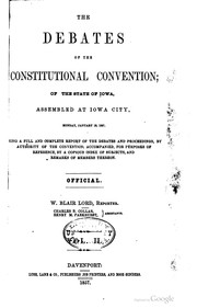 Cover of: The debates of the Constitutional convention: of the state of Iowa, assembled at Iowa City, Monday, January 19, 1857.