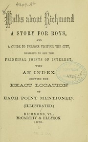 Cover of: Walks bout Richmond: A story for boys, and a guide to persons visiting the city, desiring to see the principal points of interest, with an index showing the exact location of each point mentioned ...