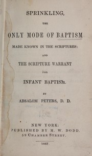 Cover of: Sprinkling, the only mode of baptism made known in the Scriptures; and the Scripture warrant for infant baptism
