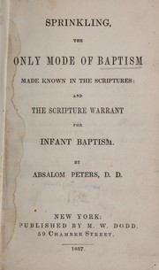 Cover of: Sprinkling, the only mode of baptism made known in the Scriptures; and the Scripture warrant for infant baptism by Absalom Peters