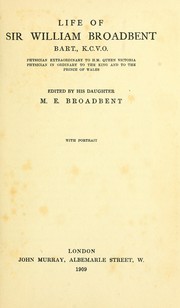 Cover of: Life of Sir William Broadbent, bart., K.C.V.O.: physician extraordinary to H.M. Queen Victoria, physician in ordinary to the King and to the Prince of Wales