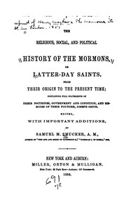 Cover of: The religious, social, and political history of the Mormons, or Latter-day saints, from their origin to the present time: containing full statements of their doctrines, government and condition, and memoirs of their founder, Joseph Smith.