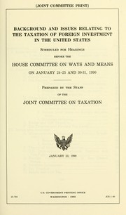 Cover of: Background and issues relating to the taxation of foreign investment in the United States: scheduled for hearings before the House Committee on Ways and Means on January 24-25 and 30-31, 1990