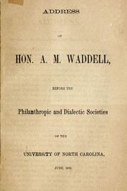 Cover of: Address of Hon. A.M. Waddell before the Philanthropic and Dialectic Societies of the University of North Carolina, June, 1876