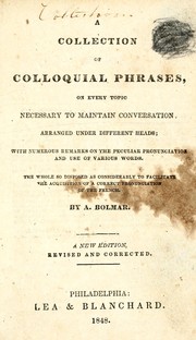 Cover of: A collection of colloquial phrases: on every topic necessary to maintain conversation ; arranged under different heads ; with numerous remarks on the peculiar pronunciation and use of various words ... to facilitate the acquisition of a correct pronunciation of the French