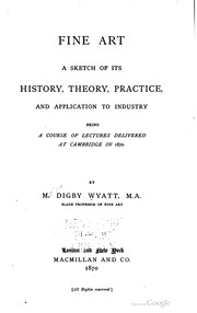 Cover of: Fine art: a sketch of its history, theory, practice, and application to industry | Wyatt, M. Digby Sir