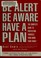 Cover of: Be alert, be aware, have a plan