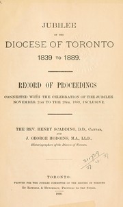 Cover of: Jubilee of the Diocese of Toronto, 1839 to 1889: record of proceedings connected with the Celebration of the Jubilee, November 21st to the 28th, 1889, inclusive