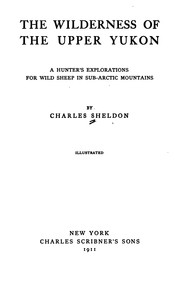 Cover of: The Wilderness of the Upper Yukon: A Hunter's Explorations for Wild Sheep in Sub-arctic Mountains by Charles Sheldon