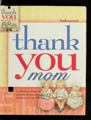 Cover of: Thank you, mom: a collection of poems, prayers, stories, quotes, and scriptures to say thank you.