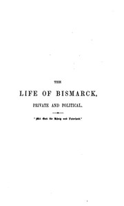 Cover of: The Life of Bismarck, Private and Political: With Descriptive Notices of His Ancestry