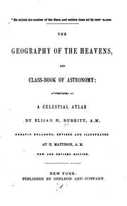 Cover of: The Geography of the Heavens and Class-book of Astronomy: Accompanied by a Celestial Atlas by Elijah Hinsdale Burritt, Henry Whitall , Hiram Mattison