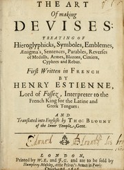 Cover of: The art of making devises: treating of hieroglyphicks, symboles, emblemes, aenigma's, sentences, parables, reverses of medalls, armes, blazons, cimiers, cyphres and rebus