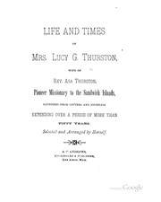 Life and Times of Mrs. Lucy G. Thurston, Wife of Rev. Asa Thurston, Pioneer Missionary to the .. by Mrs Lucy (Goodale ) Thurston