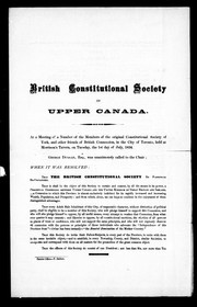 Cover of: British Constitutional Society of Upper Canada: at a meeting of a number of members of the Constitutional Society of York, and other friends of the British connection in the city of Toronto, held at Morrison's Tavern, on Tuesday, the 1st day of July, 1834 ..