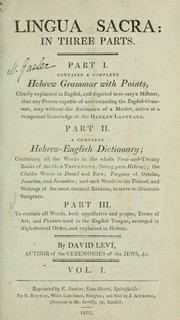 Cover of: Lingua sacra: in three parts. Part I. contains a complete Hebrew grammar, Part II. a complete Hebrew-English dictionary; containing all the words in the books of the Old Testament (being pure Hebrew); the Chaldee words in Daniel and Erza; Targums of Onkelas, Jonathon and Jerusalem; and such words in the Talmud, and writings of the most eminent rabbins, as serve to illustrate Scripture. Part III. to contain all words, term of art, and phrases used in the English tongue explained in Hebrew