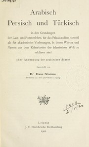 Cover of: Arabisch Persisch und Türkisch in den Grundzügen der Laut- und Formenlehre: für das Privatstudium sowohl als für akademische Vorlesungen, in denen Wörter und Namen aus dem Kulturkreise der islamischen Welt zu erklären sind ohne Anwendung der arabischen Schrift