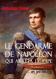 Cover of: LE GENDARME DE NAPOLÉON QUI ARRÊTA LE PAPE: L'histoire singulière d'Etienne Radet, baron d'Empire