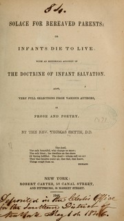 Cover of: Solace for bereaved parents: or, Infants die to live. With an historical account of the doctrine of infant salvation. Also very full selections from various authors, in prose and poetry.
