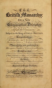 Cover of: The British monarchy: or, A new chronographical description of all the dominions subject to the King of Great Britain. Comprehending the British Isles, the American Colonies, the electoral states, the African and Indian settlements. And enlarging more particularly on the respective counties of England and Wales. To which are added, alphabets in all hands made use of in this book. The whole illustrated with suitable maps and tables ... and engrav'd