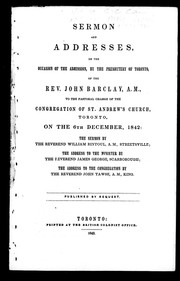 Cover of: Sermon and addresses, on the occasion of the admission, by the Presbytery of Toronto, of the Rev. John Barclay, A.M. to the pastoral charge of the congregation of St. Andrew's Church, Toronto, on the 6th December, 1842
