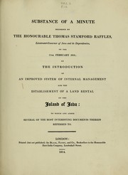 Cover of: Substance of a minute recorded by the Honourable Thomas Stamford Ruffles on the 11th February 1814: on the introduction of an improved system of internal management and the establishment of a land rental on the island of Java ; to which are added several of the most interesting documents therein referred to