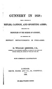 Cover of: Gunnery in 1858: being a treatise on rifles, cannon, and sporting arms; explaining the principles of the science of gunnery, and describing the newest improvements in fire-arms.