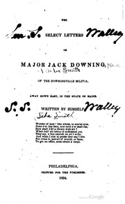 Cover of: The select letters of Major Jack Downing [pseud.] of the Downingville militia, away down East, in the state of Maine | Seba Smith