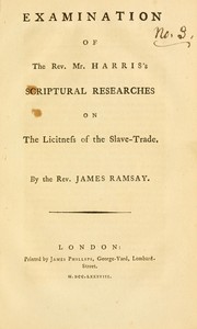 Cover of: Examination of the Rev. Mr. Harris's scriptural researches on the licitness of the slave trade.