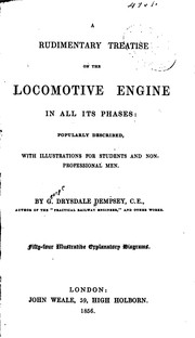 Cover of: A Rudimentary Treatise on the Locomotive Engine in All Its Phases: Popularly Described, with ... by George Drysdale Dempsey, George Drysdale Dempsey