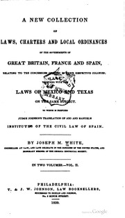 Cover of: A new collection of laws, charters and local ordinances of the governments of Great Britain, France and Spain: relating to the  concessions of land in their respective colonies, together with the laws of Mexico and Texas on the same subject, to which is prefixed Judge Johnson's translation of Azo and Manuel's Institutes of the civil law of Spain