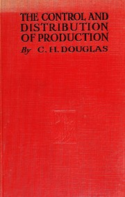 Cover of: The control and distribution of production by C. H. Douglas