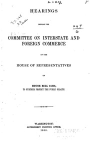 Cover of: Hearings before the Committee on interstate and foreign commerce of the House of representatives on House bill 14316, to further protect the public health [March 3, 1906]