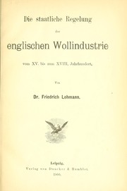 Cover of: Die staatliche Regelung der englischen Wollindustrie vom XV. bis zum XVIII. Jahrhundert.