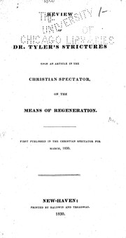 Cover of: Review of Dr. Tyler's Strictures upon an article in the Christian Spectator, on the means of regeneration: First published in the Christian Spectator for March, 1830.