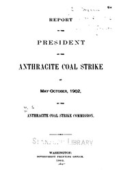 Cover of: Report to the President on the anthracite coal strike of May-October, 1902 by United States. Anthracite Coal Strike Commission, 1902-1903.