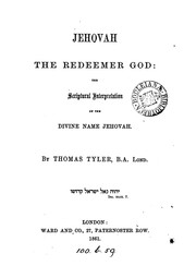 Cover of: Jehovah the redeemer god: the scriptural interpretation of the divine name Jehovah by Thomas Tyler