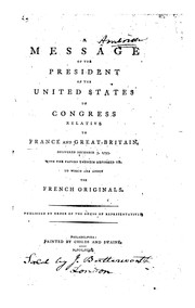 Cover of: A Message of the President of the United States to Congress Relative to France and Great Britain ...