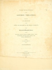 Cover of: History and illustrations of the London theatres: comprising an account of the origin and progress of the drama in England ...