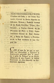 Cover of: Don Teodoro de Cróix, caballero de Cróix, y del Orden Teutonico: coronel de Reales Guardias de Infanteria Walona, teniente general de los reales exércitos, virrey, gobernador, y capitan general de las Provincias del Perú, y Chile: superintendente general de Real Hacienda, y Renta del Tabaco, y presidente de la Real Audiencia de esta capital &c. Con el justo fin de que se verifique con puntualidad y exáctitud la intervencion prevenida para la entrada y salida de tabacos ..