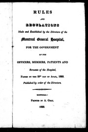 Cover of: Rules and regulations made and established by the directors of the Montreal General Hospital: for the government of the officers, members, patients and servants of the hospital, passed on the 29th day of April, 1822